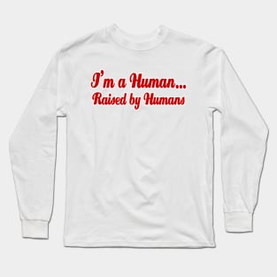 I'm a Human...Raised by Humans Long Sleeve T-Shirt